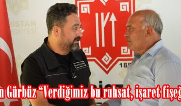 Başkan Gürbüz “Verdiğimiz bu ruhsat, işaret fişeği oldu”