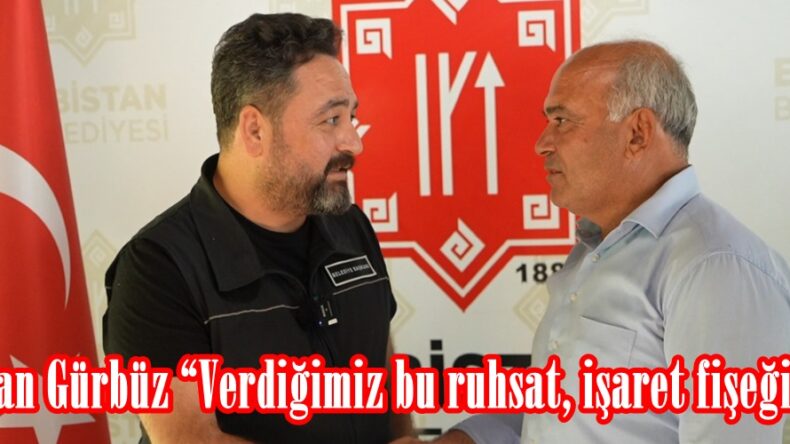 Başkan Gürbüz “Verdiğimiz bu ruhsat, işaret fişeği oldu”