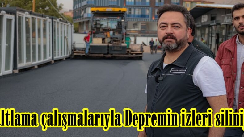 Asfaltlama çalışmalarıyla Depremin izleri siliniyor.