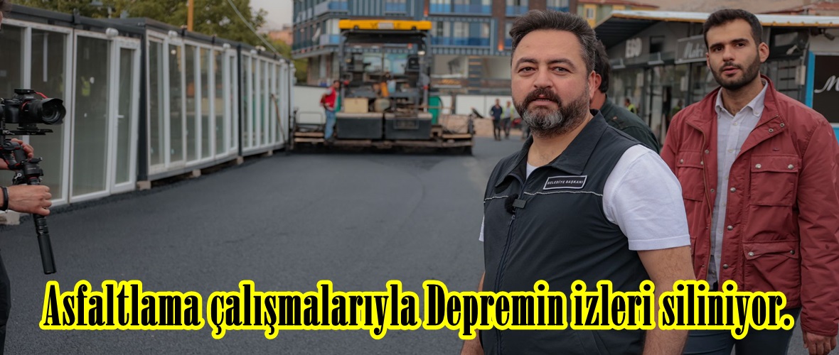 Asfaltlama çalışmalarıyla Depremin izleri siliniyor.