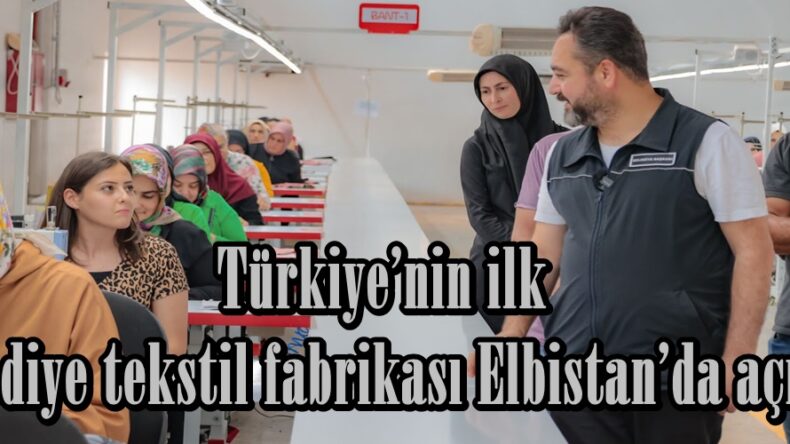 Türkiye’nin ilk Belediye tekstil fabrikası Elbistan’da açıldı.
