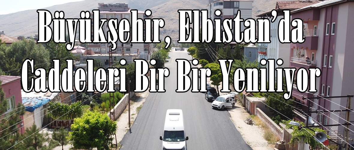 Büyükşehir, Elbistan’da Caddeleri Bir Bir Yeniliyor.