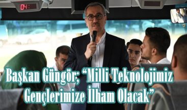 Başkan Güngör; “Milli Teknolojimiz Gençlerimize İlham Olacak”