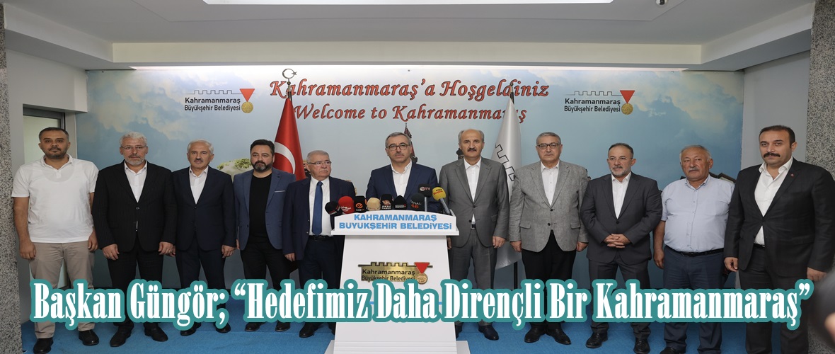 Başkan Güngör; “Hedefimiz Daha Dirençli Bir Kahramanmaraş”