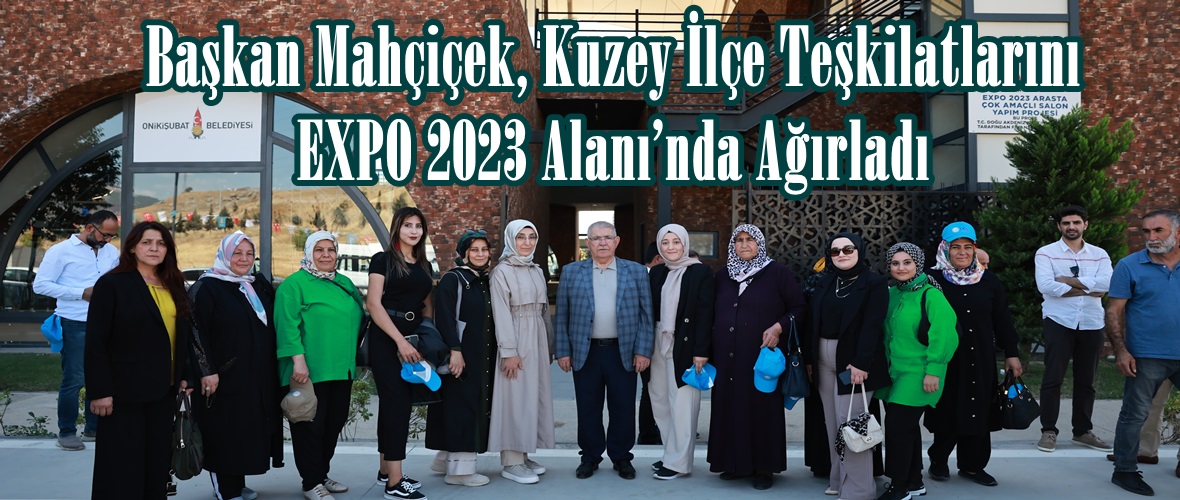 Başkan Mahçiçek, Kuzey İlçe Teşkilatlarını EXPO 2023 Alanı’nda Ağırladı.