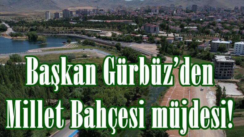Başkan Gürbüz’den Millet Bahçesi müjdesi!