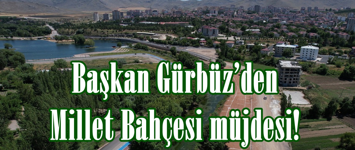 Başkan Gürbüz’den Millet Bahçesi müjdesi!