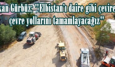 Başkan Gürbüz: “Elbistan’ı daire gibi çevirerek çevre yollarını tamamlayacağız”