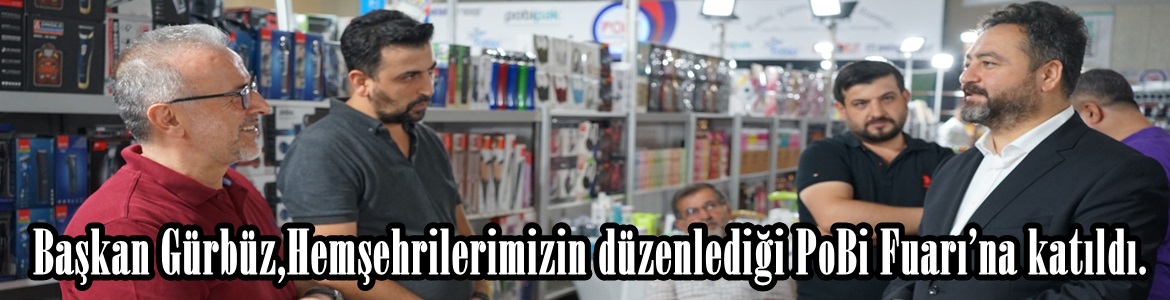 Başkan Gürbüz,Hemşehrilerimizin düzenlediği PoBi Fuarı’na katıldı.