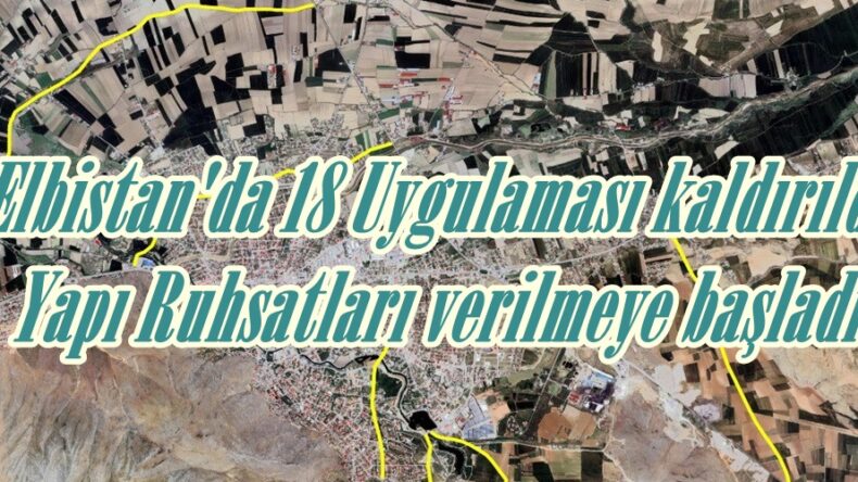 Elbistan’da 18 Uygulaması kaldırıldı,Yapı Ruhsatları verilmeye başladı.