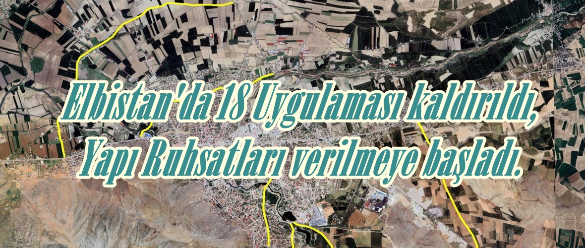 Elbistan’da 18 Uygulaması kaldırıldı,Yapı Ruhsatları verilmeye başladı.