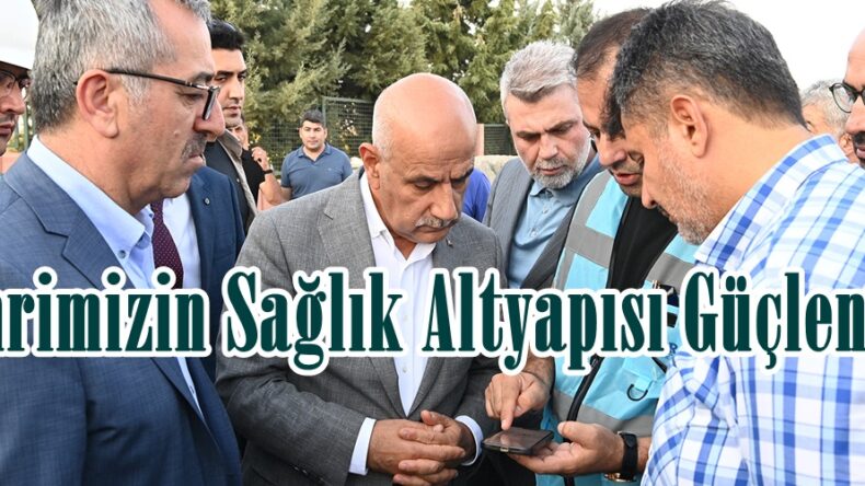 Şehrimizin Sağlık Altyapısı Güçleniyor.