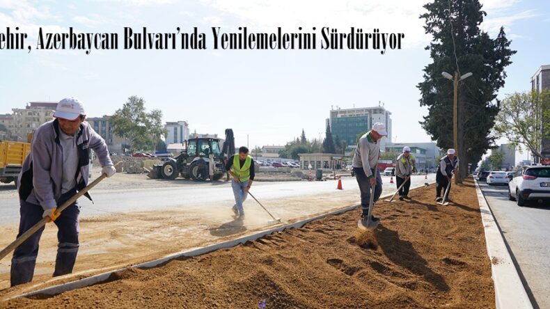 Büyükşehir, Azerbaycan Bulvarı’nda Yenilemelerini Sürdürüyor.