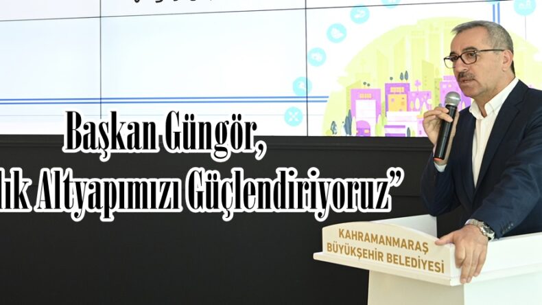 Başkan Güngör, “Sağlık Altyapımızı Güçlendiriyoruz”