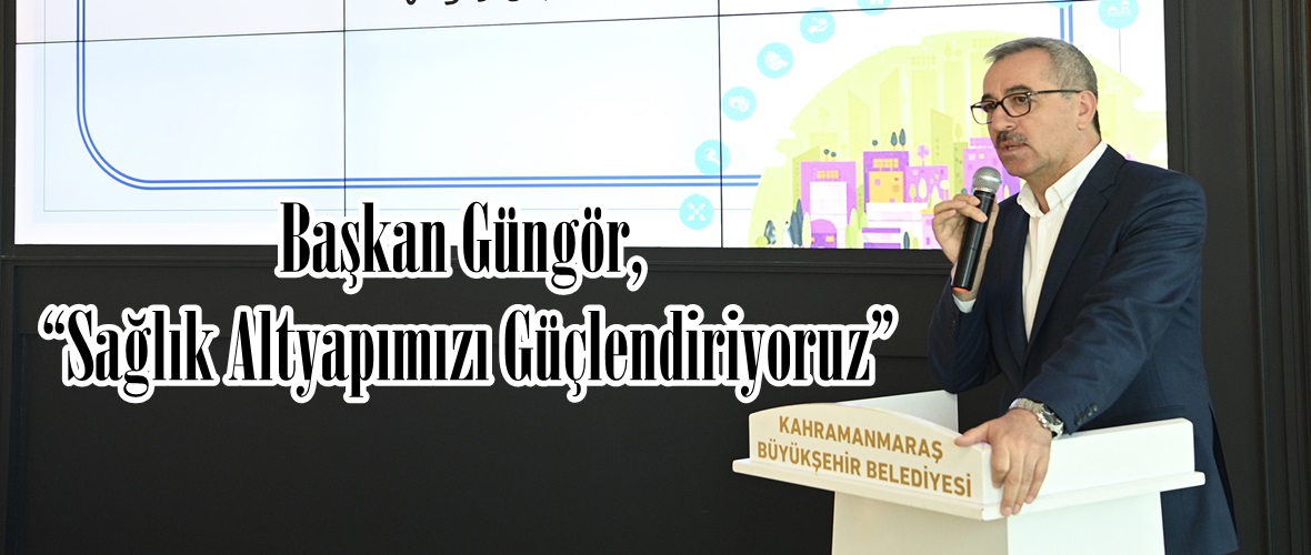 Başkan Güngör, “Sağlık Altyapımızı Güçlendiriyoruz”