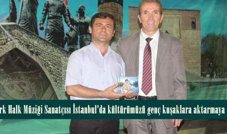 Elbistanlı Türk Halk Müziği Sanatçısı İstanbul’da kültürümüzü genç kuşaklara aktarmaya devam ediyor.