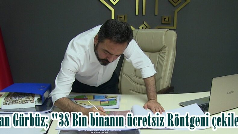 Başkan Gürbüz; “38 Bin binanın ücretsiz Röntgeni çekilecek”