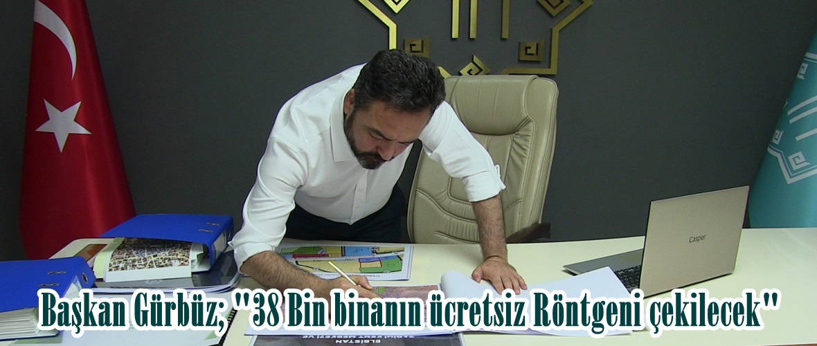 Başkan Gürbüz; “38 Bin binanın ücretsiz Röntgeni çekilecek”