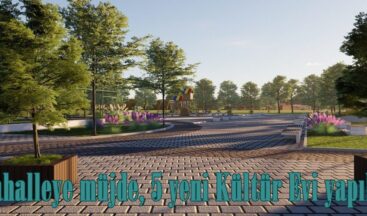 5 Mahalleye müjde, 5 yeni Kültür Evi yapılacak.