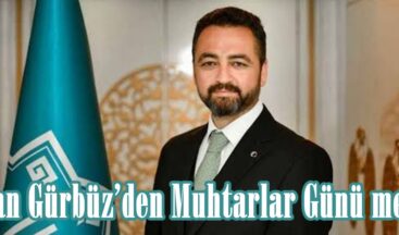 Başkan Gürbüz’den Muhtarlar Günü mesajı.