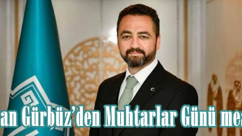Başkan Gürbüz’den Muhtarlar Günü mesajı.