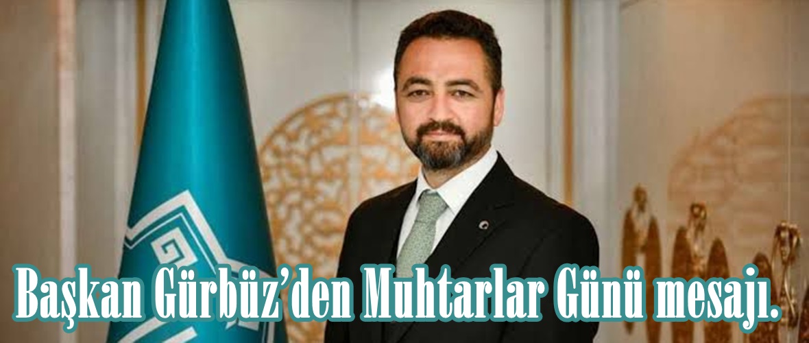 Başkan Gürbüz’den Muhtarlar Günü mesajı.