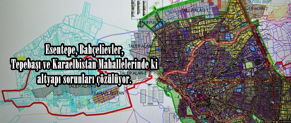 Esentepe, Bahçelievler, Tepebaşı ve Karaelbistan Mahallelerinde ki altyapı sorunları çözülüyor.