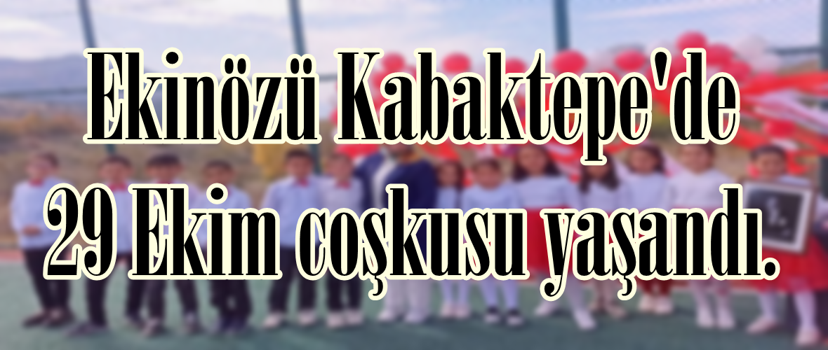 Ekinözü Kabaktepe’de 29 Ekim coşkusu yaşandı.