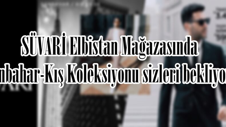 SÜVARİ Elbistan Mağazasında Sonbahar-Kış Koleksiyonu sizleri bekliyor.