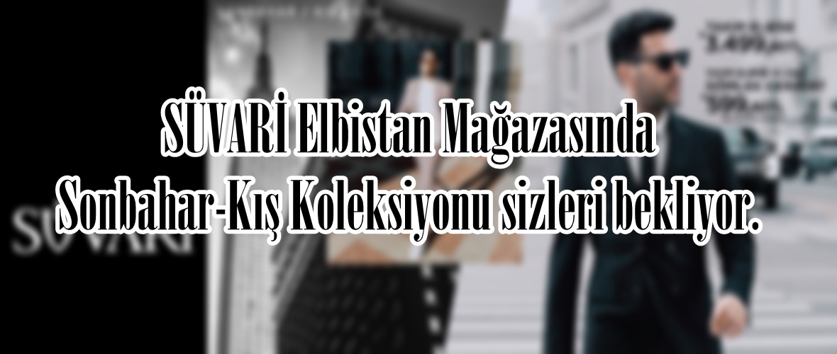 SÜVARİ Elbistan Mağazasında Sonbahar-Kış Koleksiyonu sizleri bekliyor.