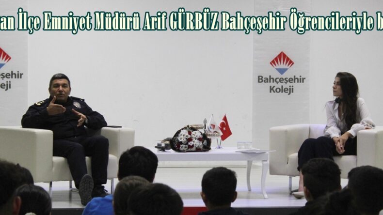 Elbistan İlçe Emniyet Müdürü Arif GÜRBÜZ Bahçeşehir Öğrencileriyle buluştu.