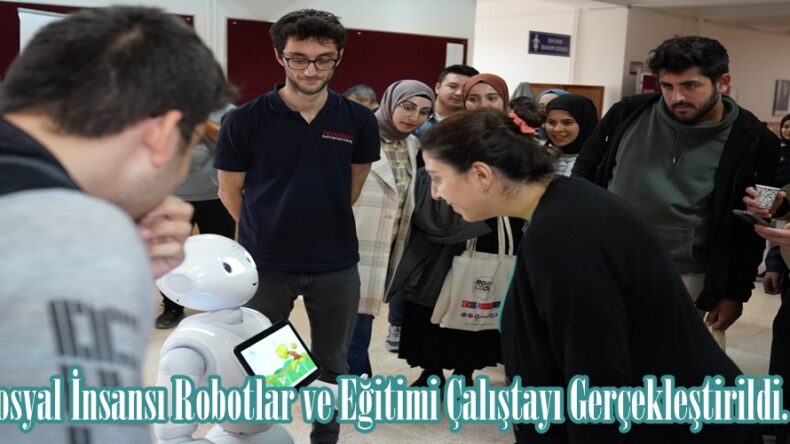 Sosyal İnsansı Robotlar ve Eğitimi Çalıştayı Gerçekleştirildi.