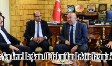Memur-Sen Genel Başkanı Ali Yalçın’dan Rektör Yasım’a Ziyaret.
