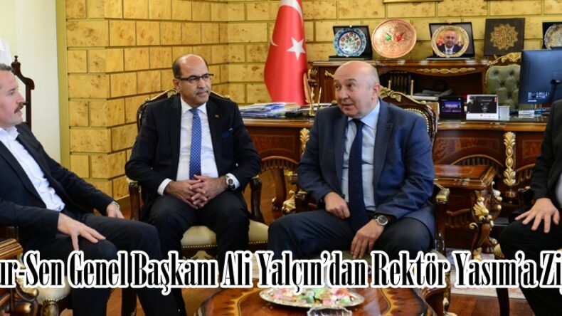 Memur-Sen Genel Başkanı Ali Yalçın’dan Rektör Yasım’a Ziyaret.