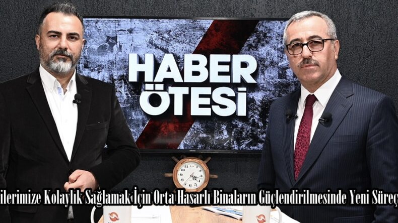 “Hemşehrilerimize Kolaylık Sağlamak İçin Orta Hasarlı Binaların Güçlendirilmesinde Yeni Süreç Başlıyor”