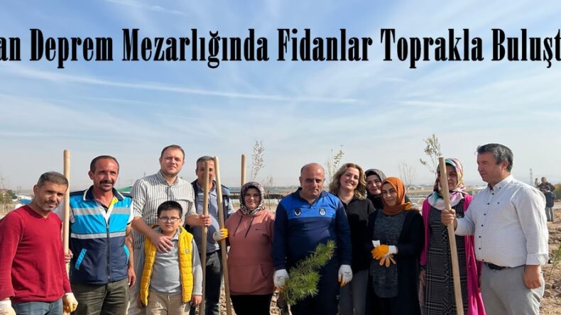 Elbistan Deprem Mezarlığında Fidanlar Toprakla Buluşturuldu.