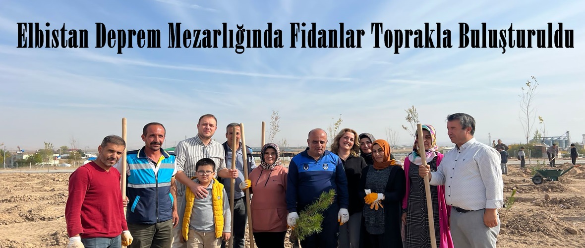 Elbistan Deprem Mezarlığında Fidanlar Toprakla Buluşturuldu.