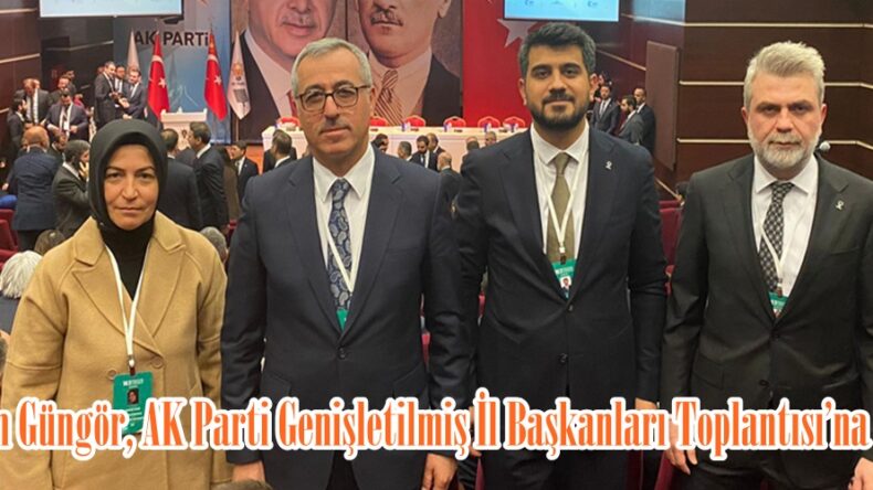 Başkan Güngör, AK Parti Genişletilmiş İl Başkanları Toplantısı’na Katıldı.