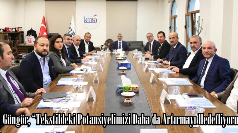 Başkan Güngör, “Tekstildeki Potansiyelimizi Daha da Artırmayı Hedefliyoruz”