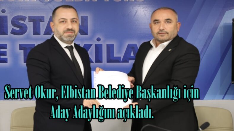 Servet Okur, Elbistan Belediye Başkanlığı için Aday Adaylığını açıkladı.