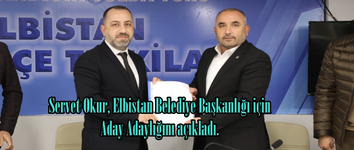 Servet Okur, Elbistan Belediye Başkanlığı için Aday Adaylığını açıkladı.