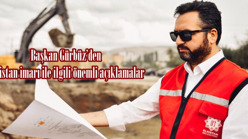 Başkan Gürbüz’den Elbistan imarı ile ilgili önemli açıklamalar.