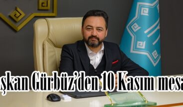 Başkan Gürbüz’den 10 Kasım mesajı.