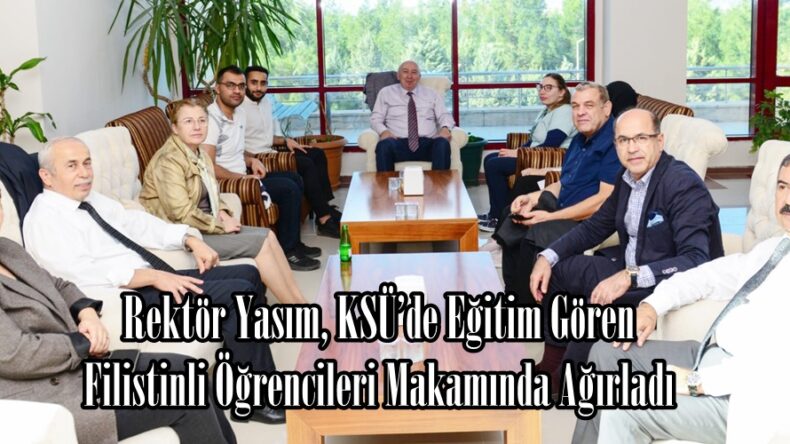 Rektör Yasım, KSÜ’de Eğitim Gören Filistinli Öğrencileri Makamında Ağırladı.