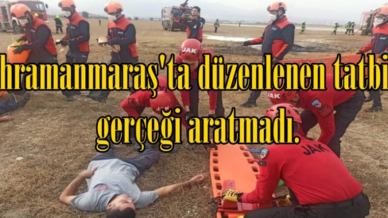 Kahramanmaraş’ta düzenlenen tatbikat gerçeği aratmadı.