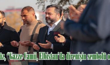 Gürbüz, “Gazze Camii, Elbistan’da direnişin sembolü olacak”