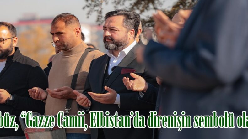 Gürbüz, “Gazze Camii, Elbistan’da direnişin sembolü olacak”
