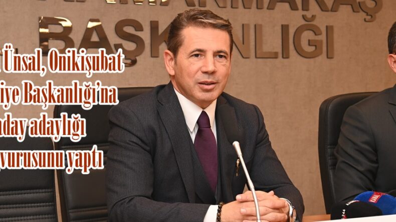 Dr. Ali Ünsal, Onikişubat Belediye Başkanlığı’na aday adaylığı başvurusunu yaptı.