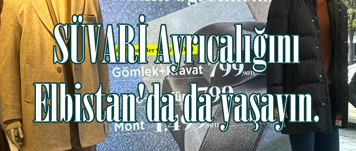 SÜVARİ Ayrıcalığını Elbistan’da da yaşayın.