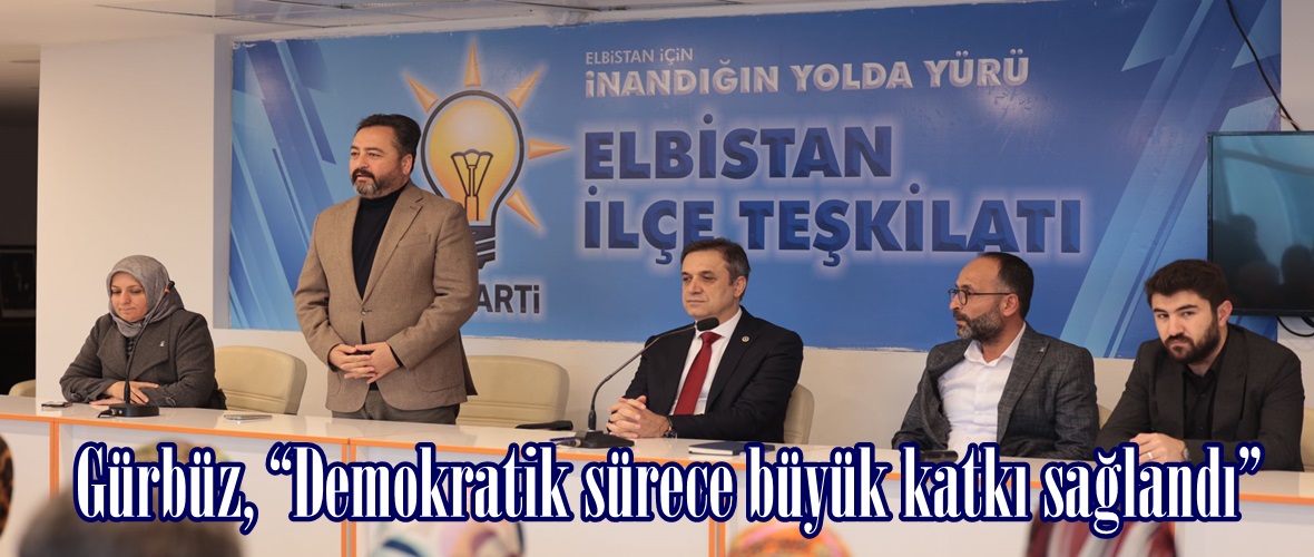 Gürbüz, “Demokratik sürece büyük katkı sağlandı”